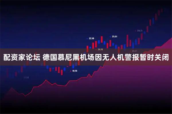 配资家论坛 德国慕尼黑机场因无人机警报暂时关闭